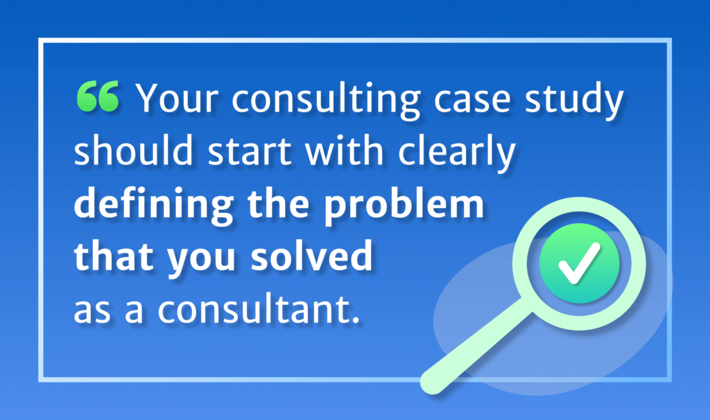  your consulting case study should start with clearly defining the problem that you solved as a consultant