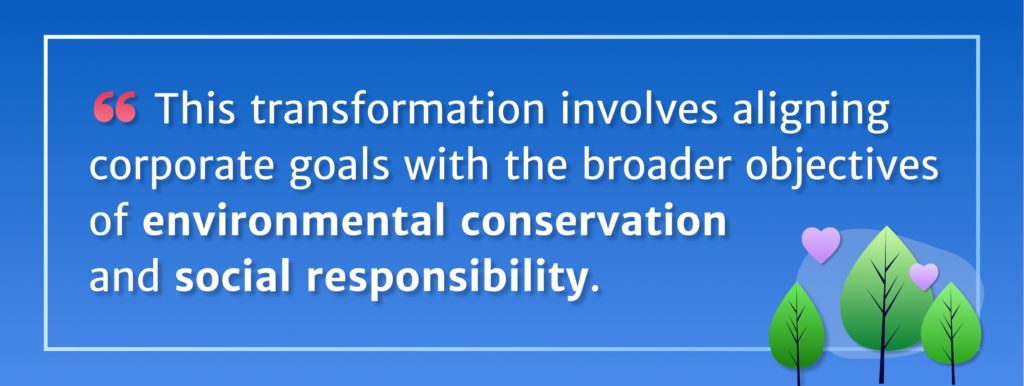 This transformation involves aligning corporate goals with the broader objectives of environmental conservation and social responsibility.